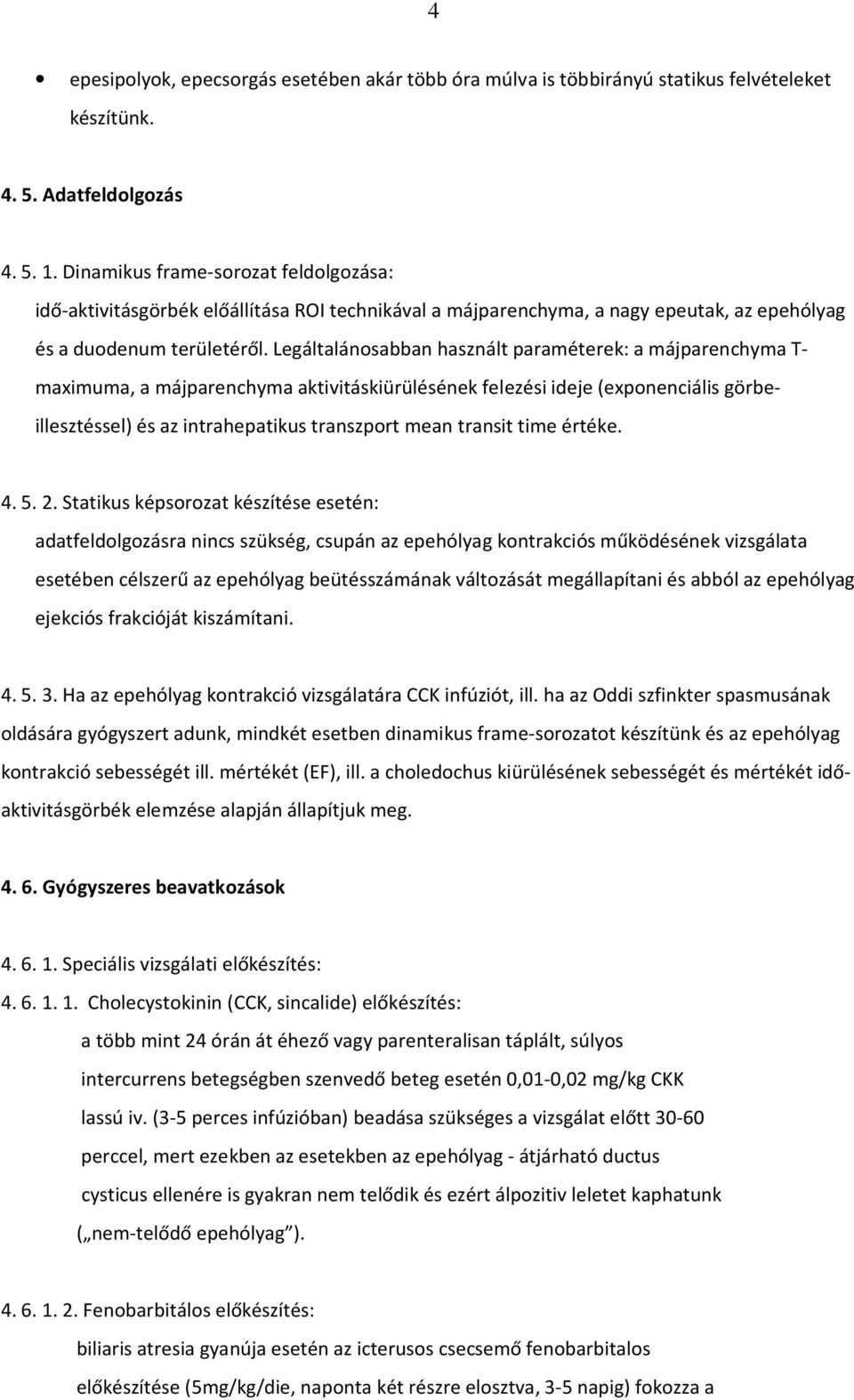 Legáltalánosabban használt paraméterek: a májparenchyma T- maximuma, a májparenchyma aktivitáskiürülésének felezési ideje (exponenciális görbeillesztéssel) és az intrahepatikus transzport mean