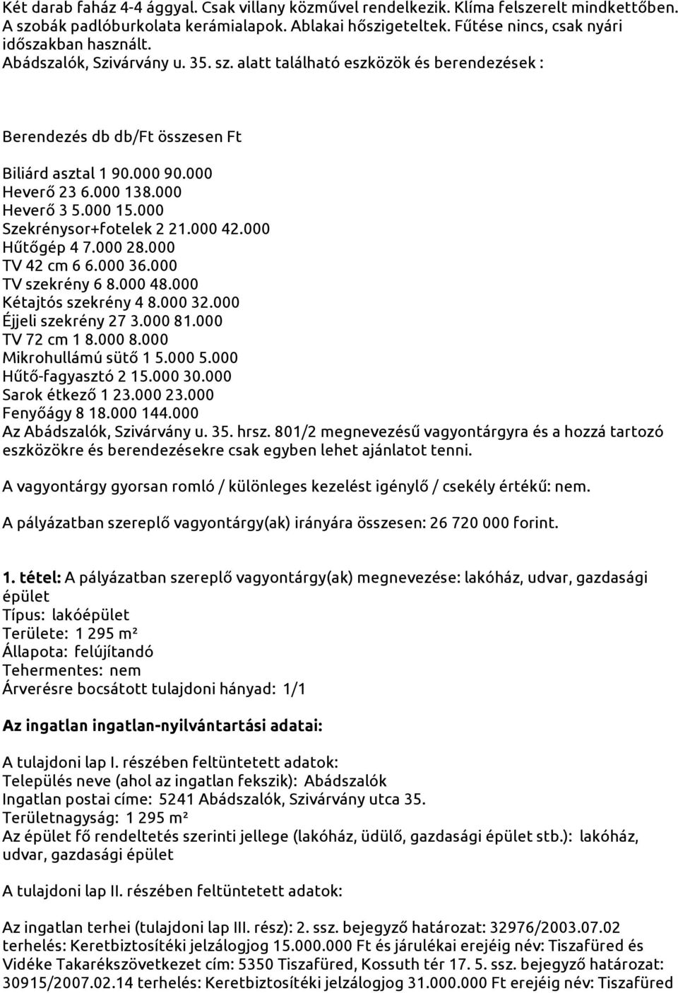 000 Szekrénysor+fotelek 2 21.000 42.000 Hűtőgép 4 7.000 28.000 TV 42 cm 6 6.000 36.000 TV szekrény 6 8.000 48.000 Kétajtós szekrény 4 8.000 32.000 Éjjeli szekrény 27 3.000 81.000 TV 72 cm 1 8.000 8.000 Mikrohullámú sütő 1 5.