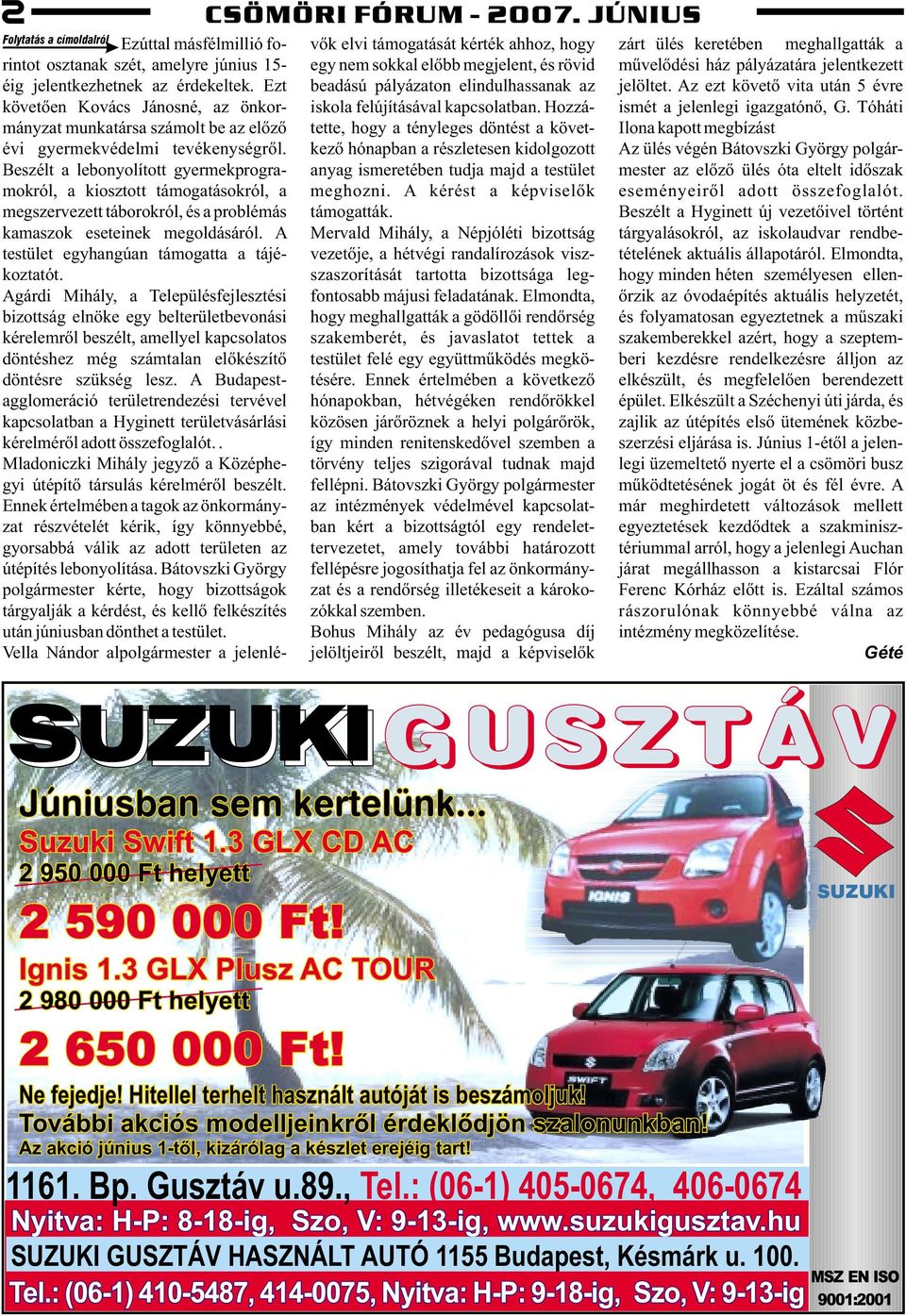 Beszélt a lebonyolított gyermekprogramokról, a kiosztott támogatásokról, a megszervezett táborokról, és a problémás kamaszok eseteinek megoldásáról. A testület egyhangúan támogatta a tájékoztatót.