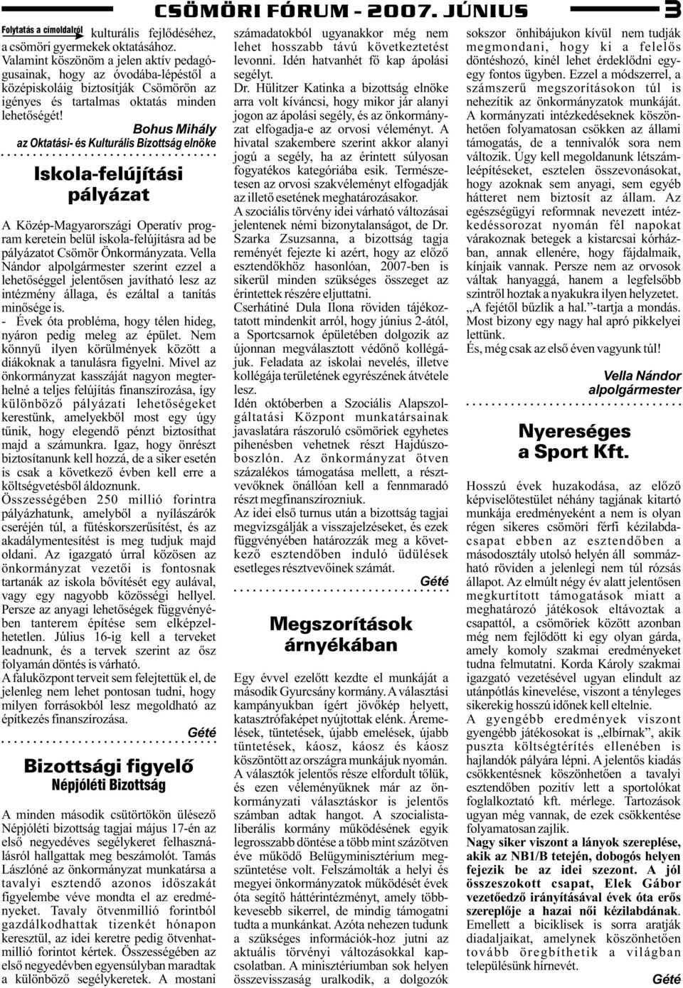 Bohus Mihály az Oktatási- és Kulturális Bizottság elnöke Iskola-felújítási pályázat A Közép-Magyarországi Operatív program keretein belül iskola-felújításra ad be pályázatot Csömör Önkormányzata.