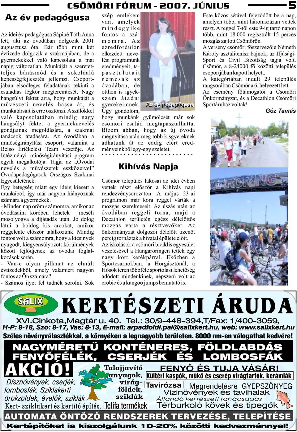 Csoportjában elsõdleges feladatának tekinti a családias légkör megteremtését. Nagy hangsúlyt fektet arra, hogy munkáját a mûvészeti nevelés hassa át, és munkatársait is erre ösztönzi.