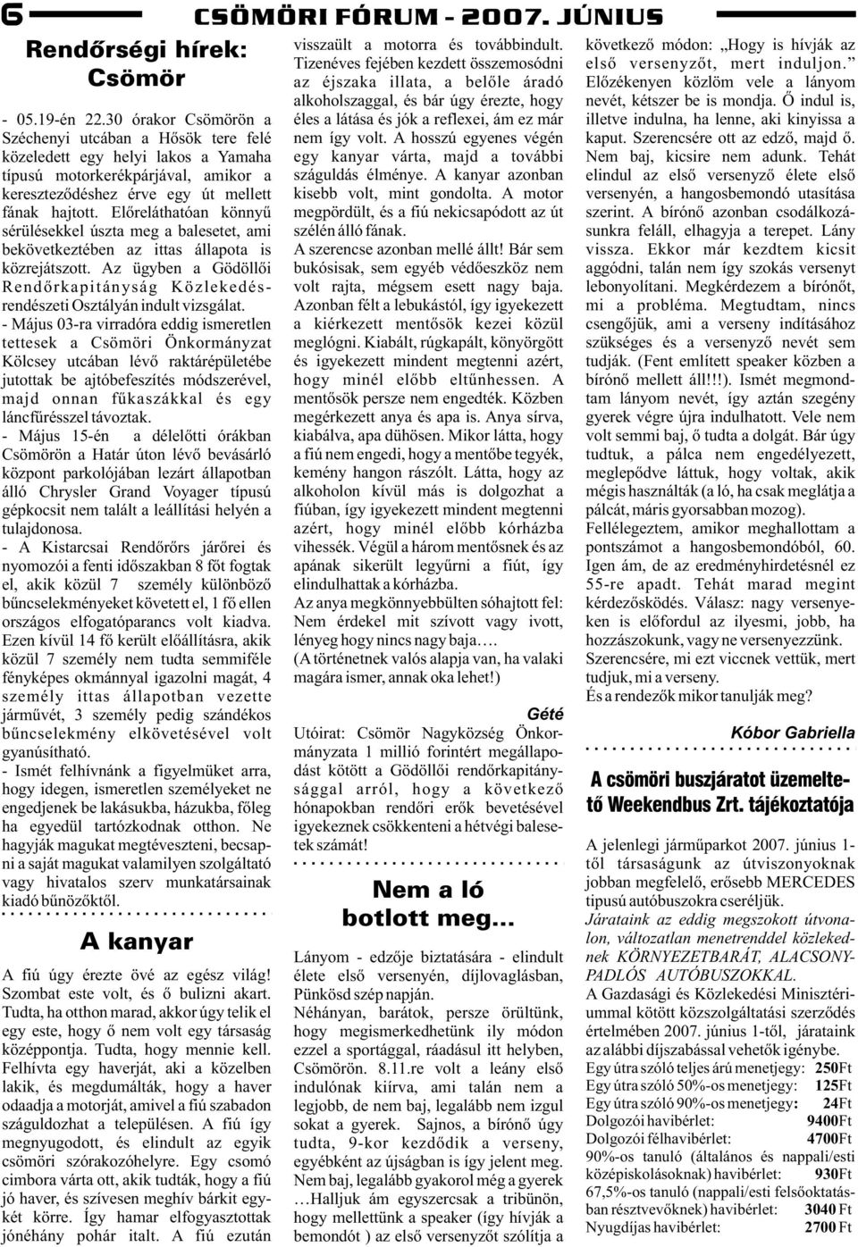 Elõreláthatóan könnyû sérülésekkel úszta meg a balesetet, ami bekövetkeztében az ittas állapota is közrejátszott.
