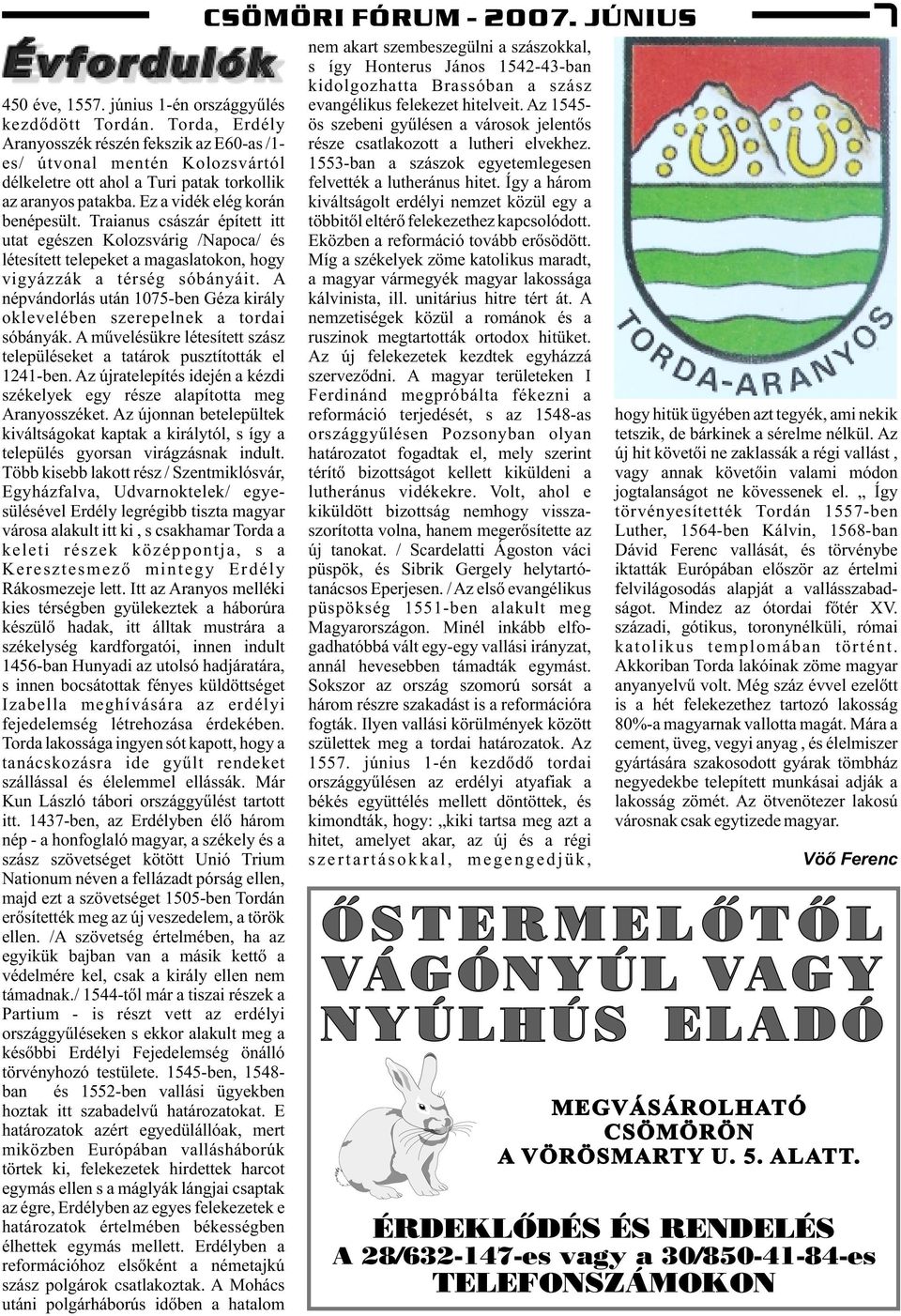 Traianus császár épített itt utat egészen Kolozsvárig /Napoca/ és létesített telepeket a magaslatokon, hogy vigyázzák a térség sóbányáit.