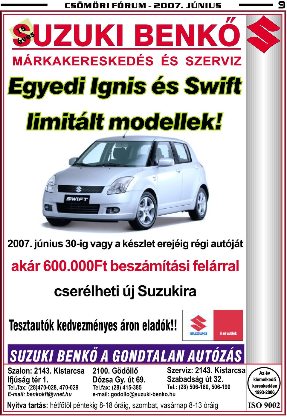 /fax: (28)470-028, 470-029 E-mail: benkokft@vnet.hu 2100. Gödöllõ Dózsa Gy. út 69. Tel.fax: (28) 415-385 Szerviz: 2143. Kistarcsa Szabadság út 32. Tel.: (28) 506-180, 506-190 e-mail: godollo@suzuki-benko.