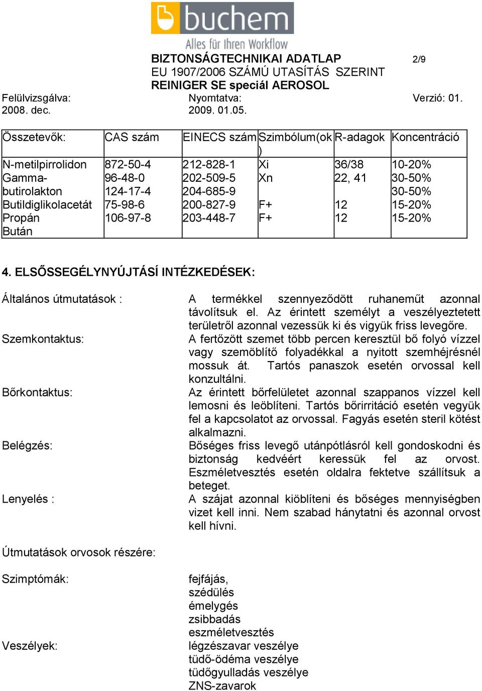 ELSŐSSEGÉLYNYÚJTÁSÍ INTÉZKEDÉSEK: Általános útmutatások : A termékkel szennyeződött ruhaneműt azonnal távolítsuk el.