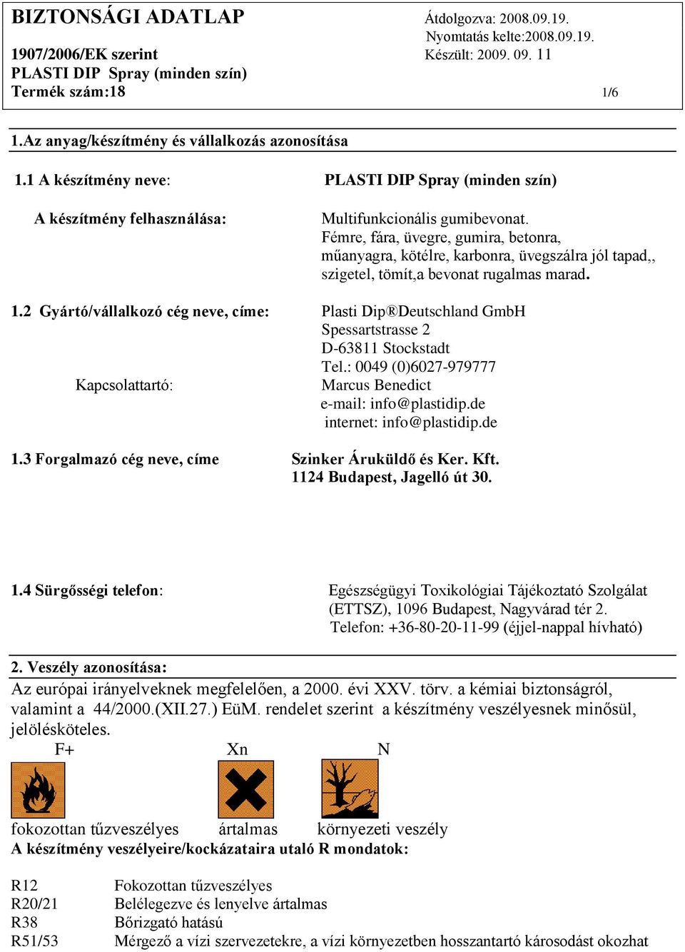 2 Gyártó/vállalkozó cég neve, címe: Plasti Dip Deutschland GmbH Spessartstrasse 2 D-63811 Stockstadt Tel.: 0049 (0)6027-979777 Kapcsolattartó: Marcus Benedict e-mail: info@plastidip.