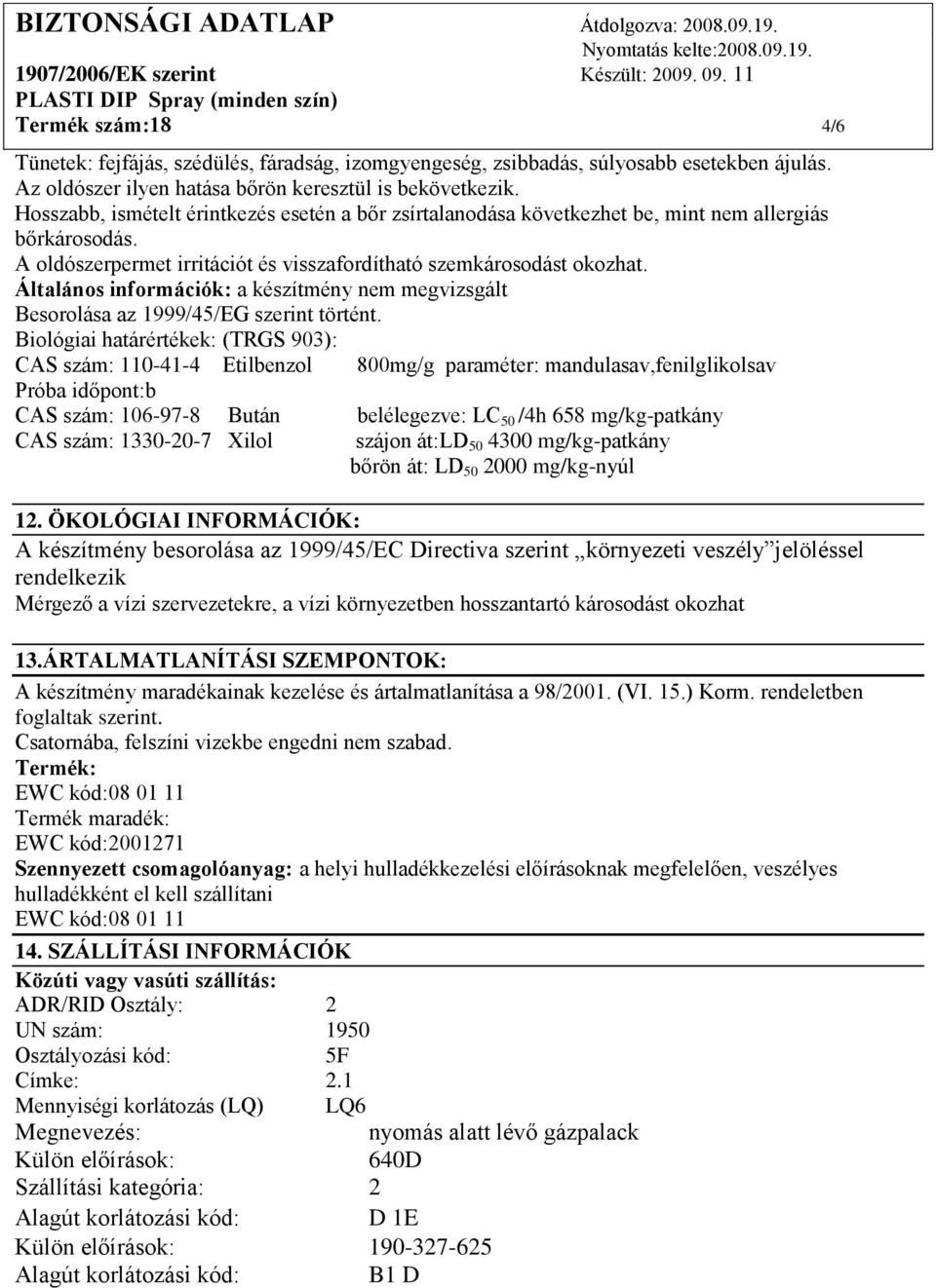 Általános információk: a készítmény nem megvizsgált Besorolása az 1999/45/EG szerint történt.