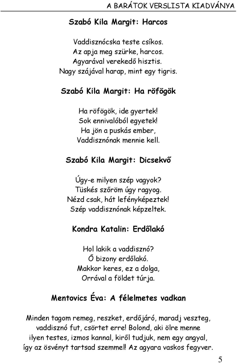 Tüskés szőröm úgy ragyog. Nézd csak, hát lefényképeztek! Szép vaddisznónak képzeltek. Kondra Katalin: Erdőlakó Hol lakik a vaddisznó? Ő bizony erdőlakó.