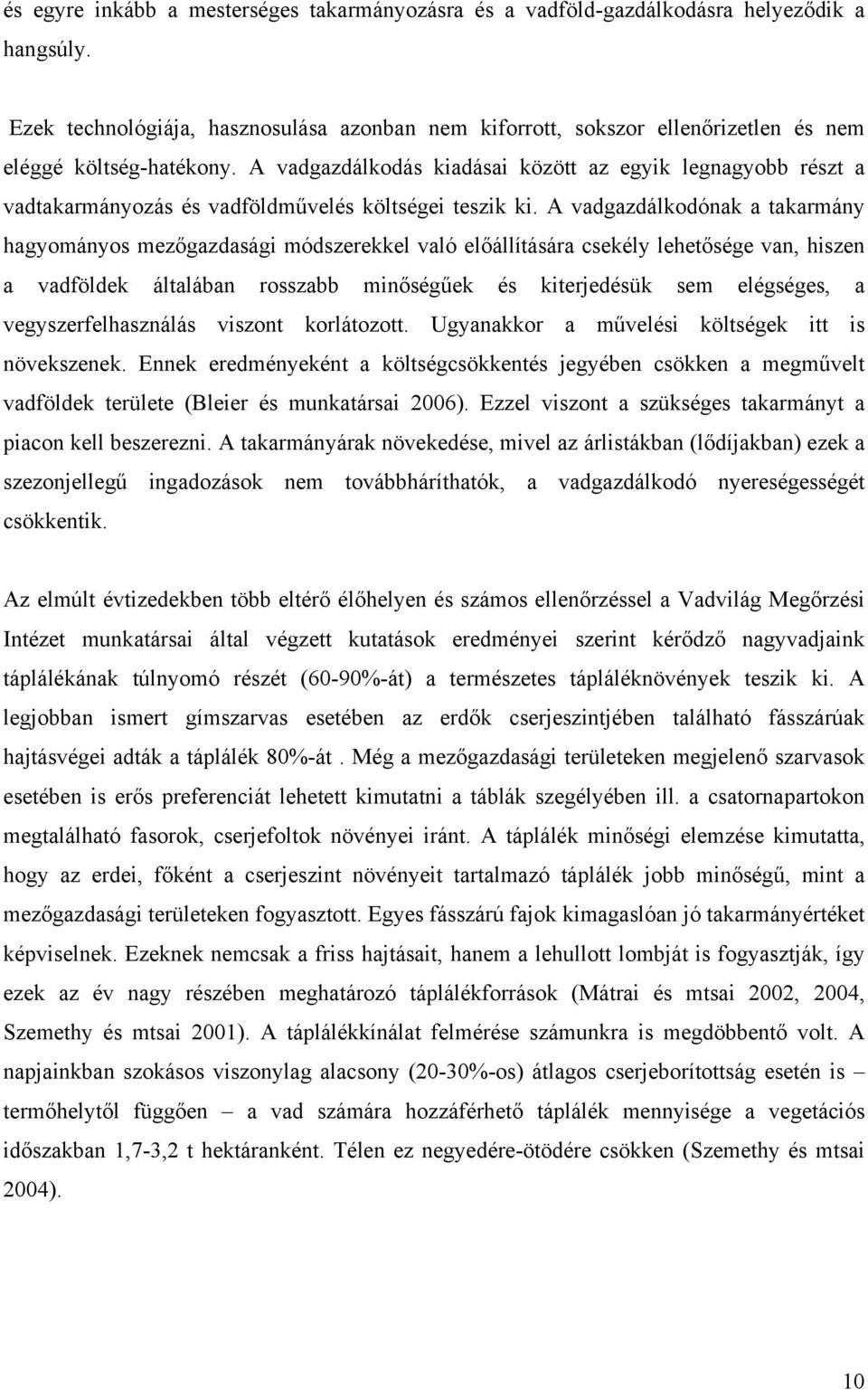 A vadgazdálkodás kiadásai között az egyik legnagyobb részt a vadtakarmányozás és vadföldművelés költségei teszik ki.