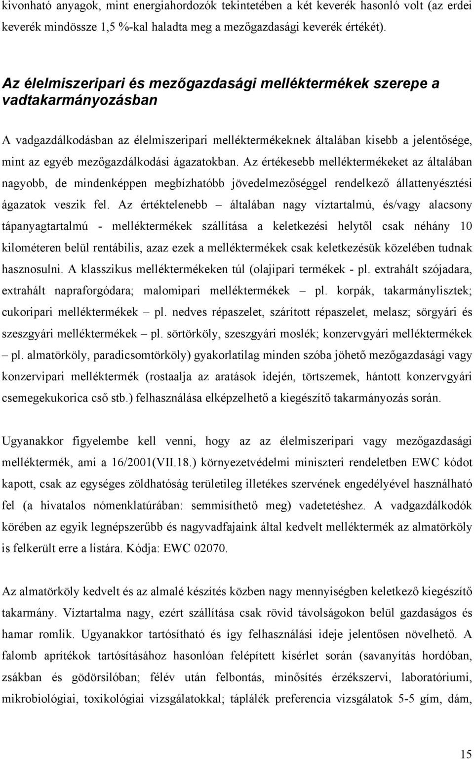 mezőgazdálkodási ágazatokban. Az értékesebb melléktermékeket az általában nagyobb, de mindenképpen megbízhatóbb jövedelmezőséggel rendelkező állattenyésztési ágazatok veszik fel.