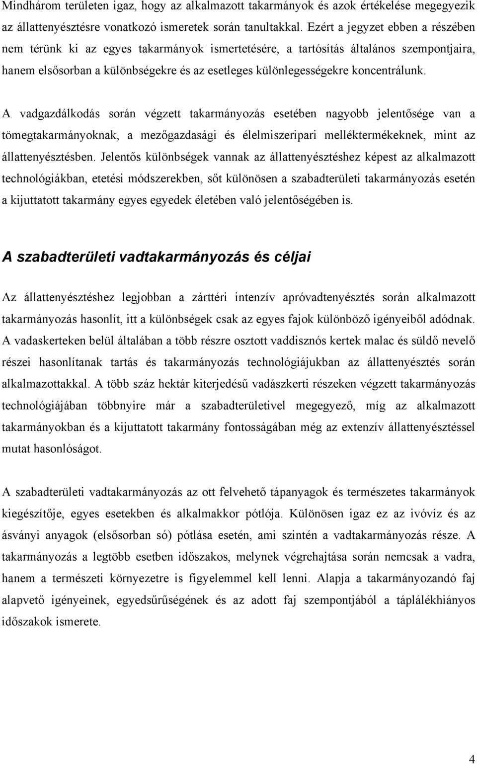 koncentrálunk. A vadgazdálkodás során végzett takarmányozás esetében nagyobb jelentősége van a tömegtakarmányoknak, a mezőgazdasági és élelmiszeripari melléktermékeknek, mint az állattenyésztésben.