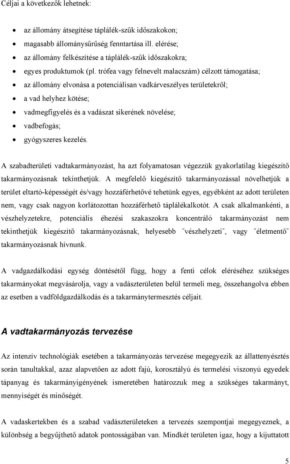 trófea vagy felnevelt malacszám) célzott támogatása; az állomány elvonása a potenciálisan vadkárveszélyes területekről; a vad helyhez kötése; vadmegfigyelés és a vadászat sikerének növelése;