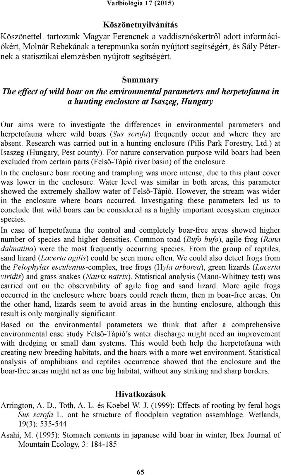 Summary The effect of wild boar on the environmental parameters and herpetofauna in a hunting enclosure at Isaszeg, Hungary Our aims were to investigate the differences in environmental parameters