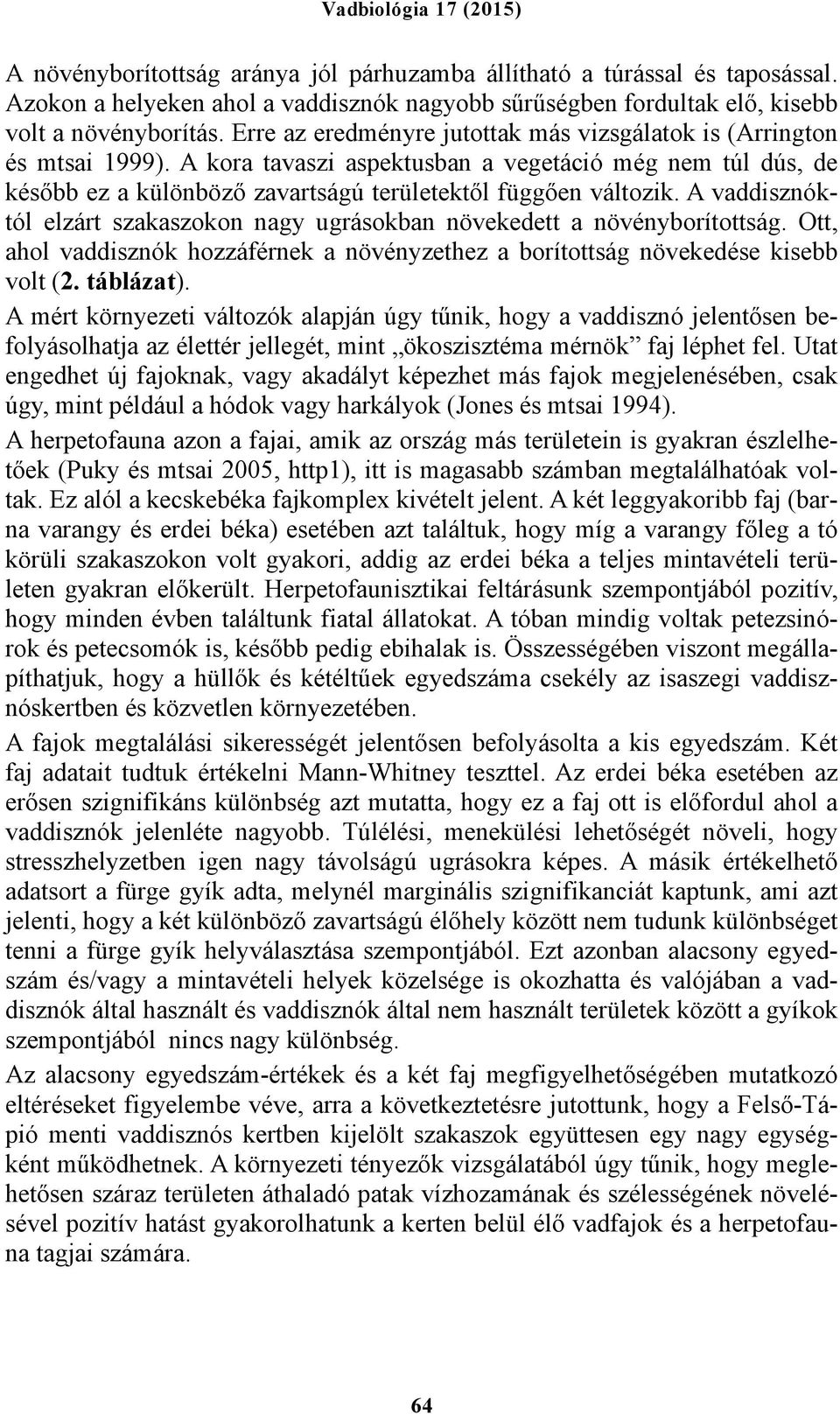 A vaddisznóktól elzárt szakaszokon nagy ugrásokban növekedett a növényborítottság. Ott, ahol vaddisznók hozzáférnek a növényzethez a borítottság növekedése kisebb volt (2. táblázat).