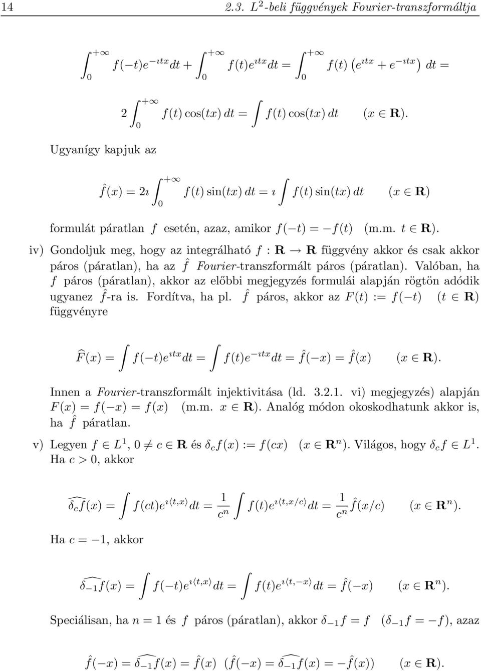 iv) Gondoljuk meg, hogy az integrálható f : R R függvény akkor és csak akkor páros (páratlan), ha az ˆf Fourier-transzformált páros (páratlan).