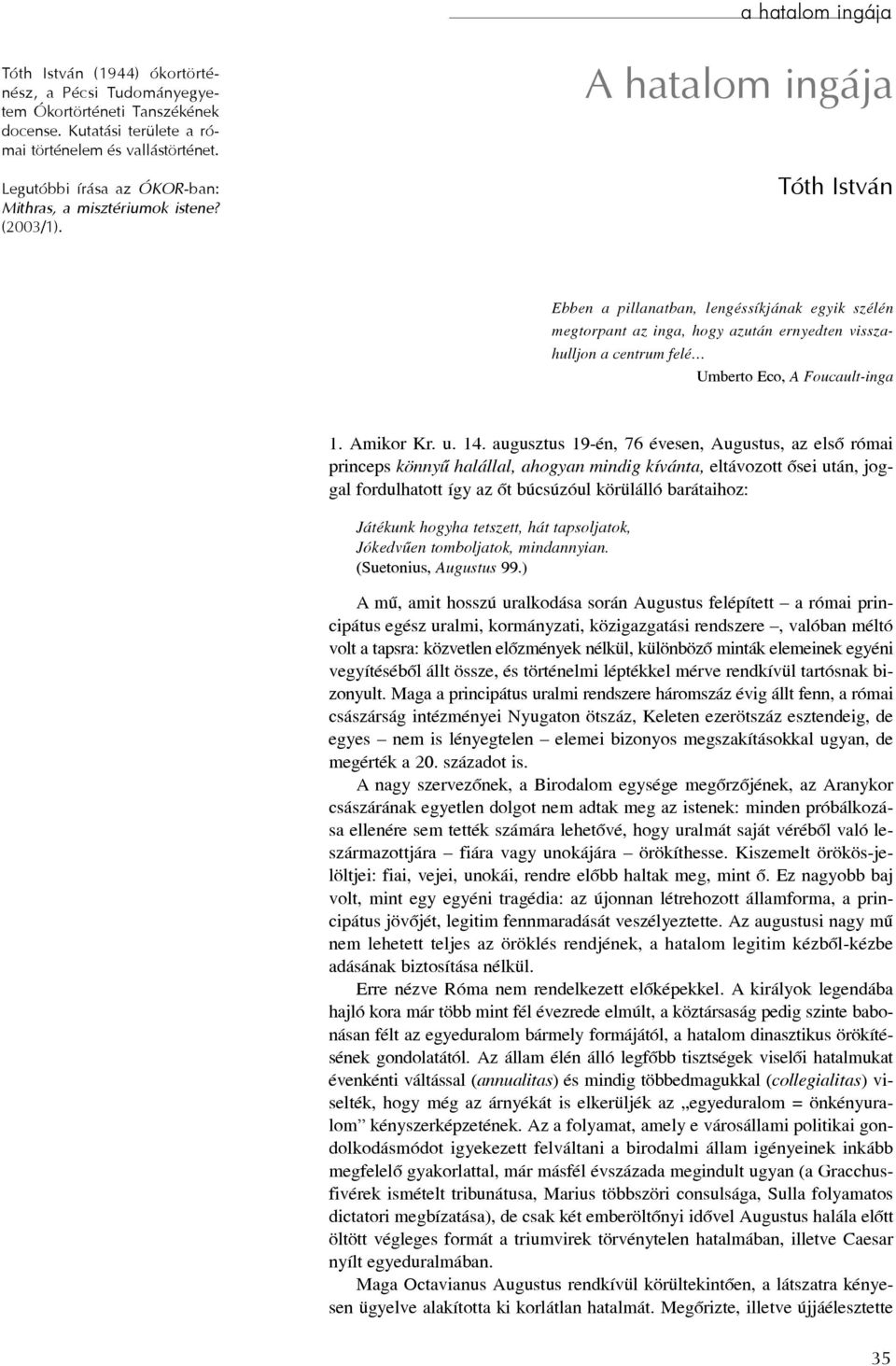 A hatalom ingája Tóth István Ebben a pillanatban, lengéssíkjának egyik szélén megtorpant az inga, hogy azután ernyedten visszahulljon a centrum felé Umberto Eco, A Foucault-inga 1. Amikor Kr. u. 14.