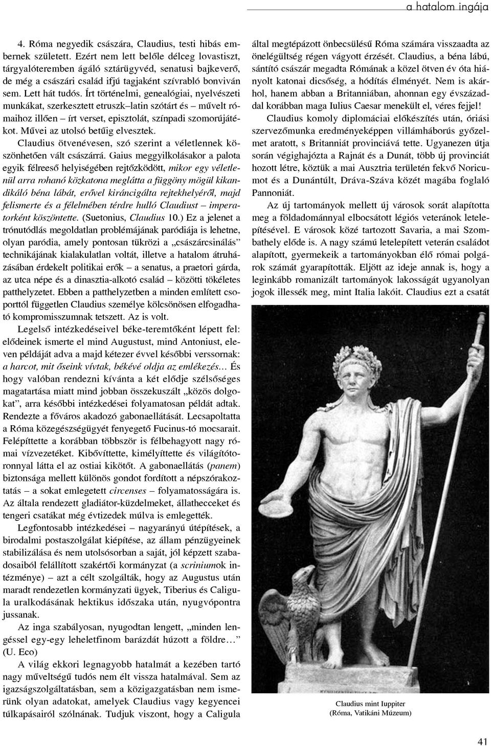 Írt történelmi, genealógiai, nyelvészeti munkákat, szerkesztett etruszk latin szótárt és mûvelt rómaihoz illõen írt verset, episztolát, színpadi szomorújátékot. Mûvei az utolsó betûig elvesztek.