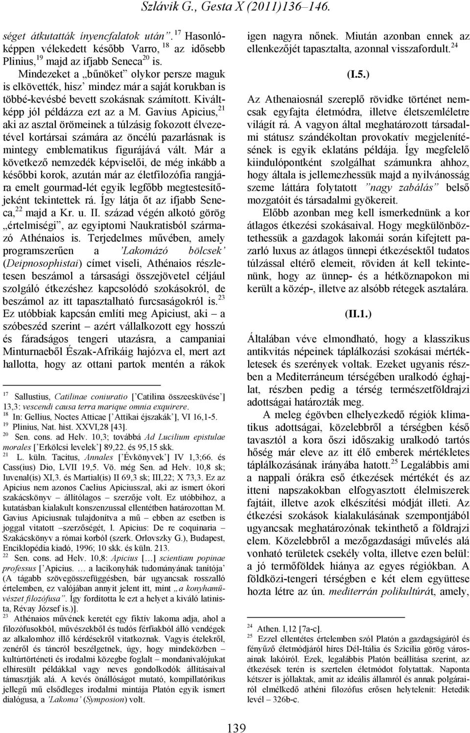 Gavius Apicius, 21 aki az asztal örömeinek a túlzásig fokozott élvezetével kortársai számára az öncélú pazarlásnak is mintegy emblematikus figurájává vált.