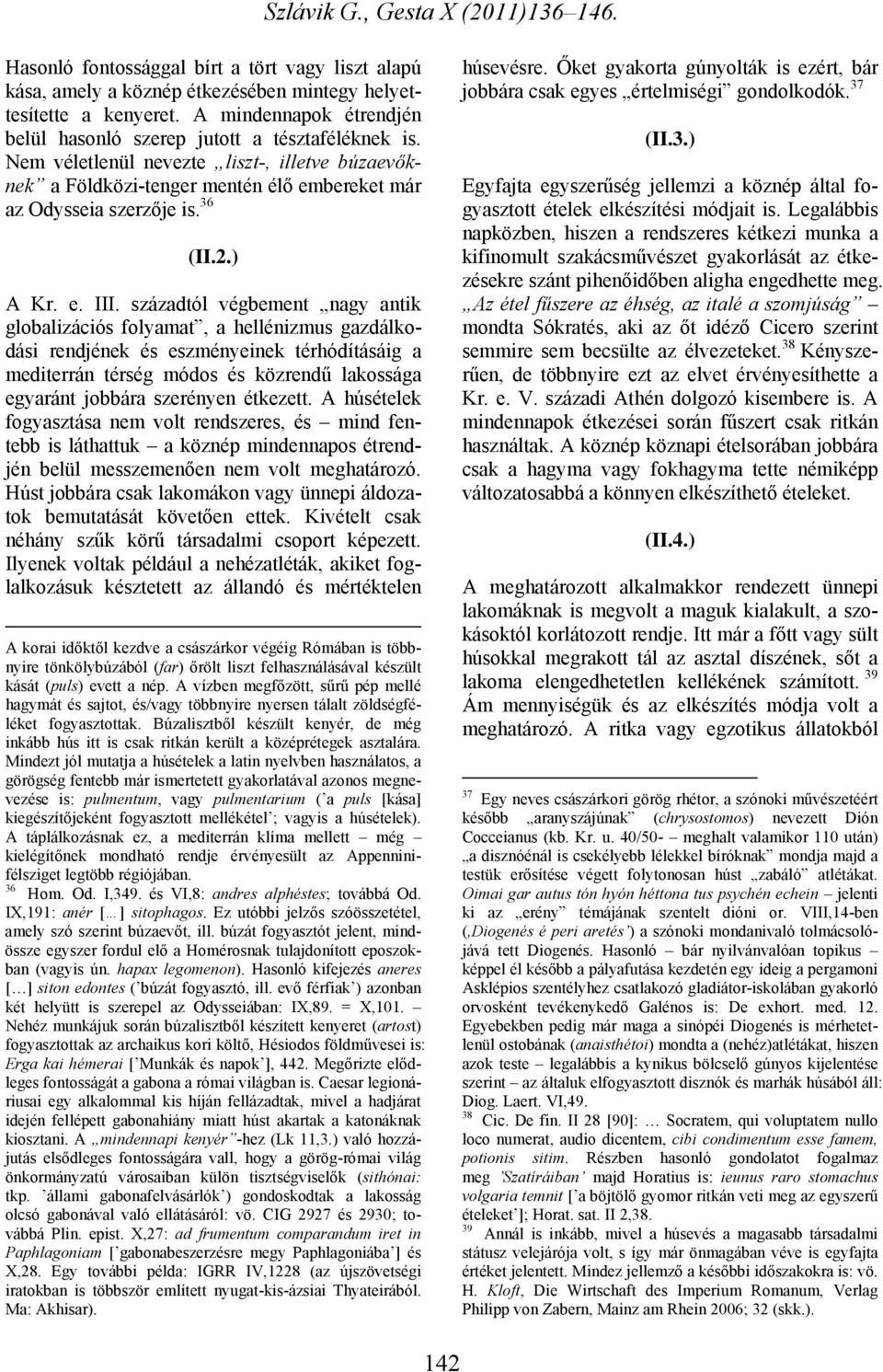 századtól végbement nagy antik globalizációs folyamat, a hellénizmus gazdálkodási rendjének és eszményeinek térhódításáig a mediterrán térség módos és közrendű lakossága egyaránt jobbára szerényen