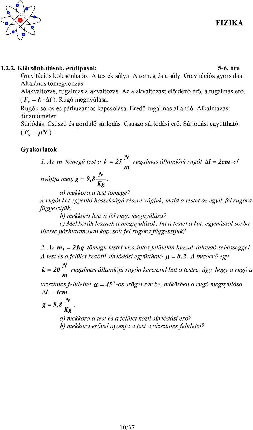 Csúszó és gördülő súrlódás. Csúszó súrlódási erő. Súrlódási együttható. ( N ) F s Gyakorlatok N 1. Az m tömegű test a k 5 rugalmas állandójú rugót l cm -el m N nyújtja meg. g 9, 8.