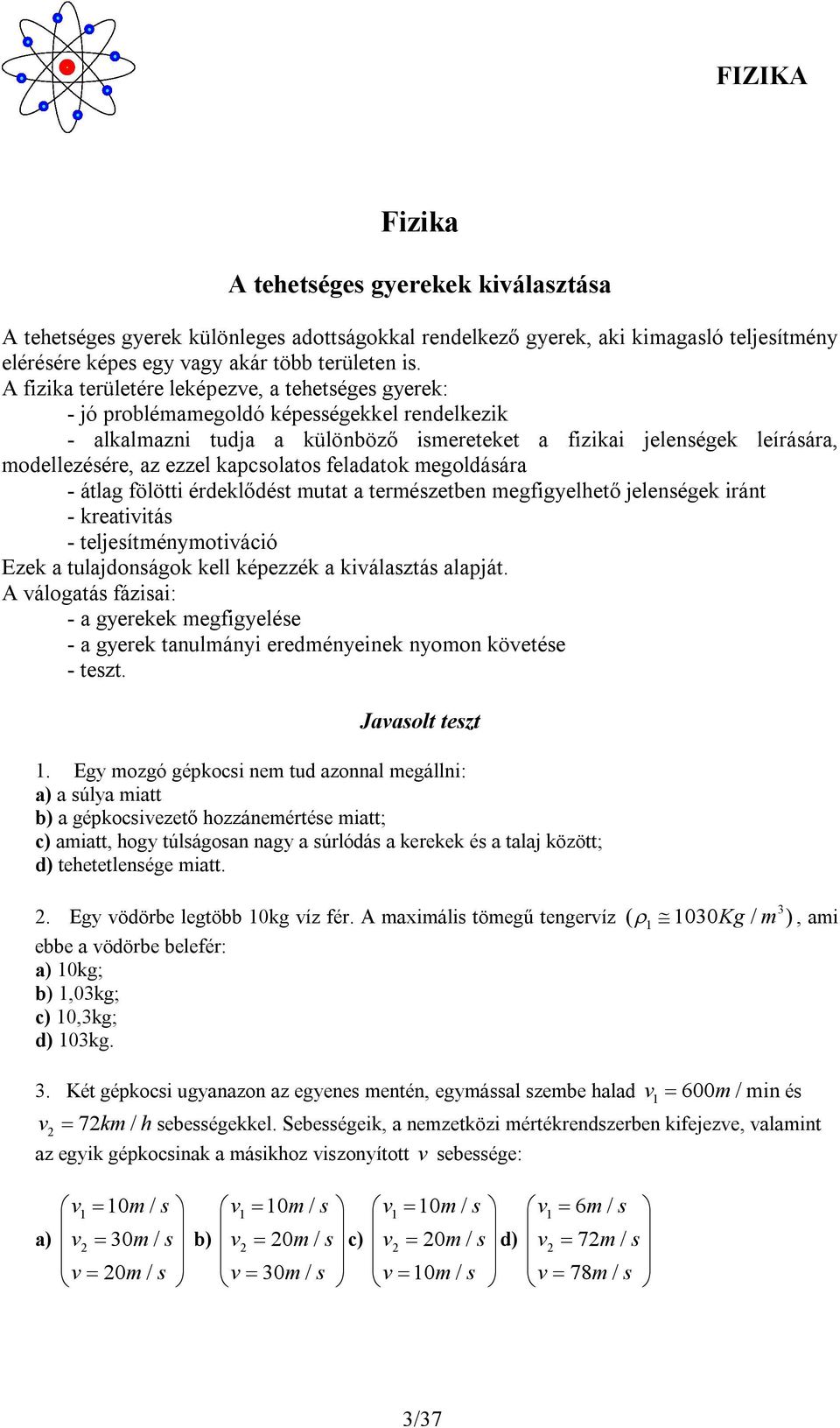 kapcsolatos feladatok megoldására - átlag fölötti érdeklődést mutat a természetben megfigyelhető jelenségek iránt - kreativitás - teljesítménymotiváció Ezek a tulajdonságok kell képezzék a