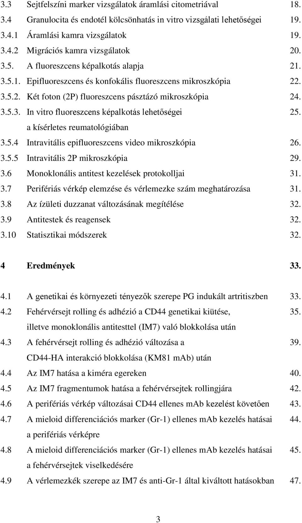 a kísérletes reumatológiában 3.5.4 Intravitális epifluoreszcens video mikroszkópia 26. 3.5.5 Intravitális 2P mikroszkópia 29. 3.6 Monoklonális antitest kezelések protokolljai 31. 3.7 Perifériás vérkép elemzése és vérlemezke szám meghatározása 31.