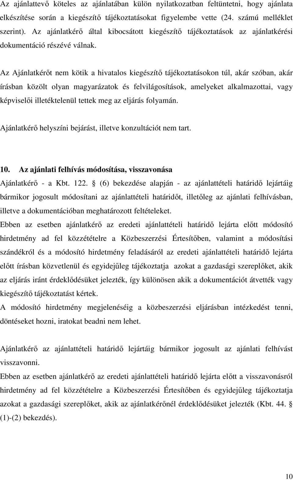 Az Ajánlatkérőt nem kötik a hivatalos kiegészítő tájékoztatásokon túl, akár szóban, akár írásban közölt olyan magyarázatok és felvilágosítások, amelyeket alkalmazottai, vagy képviselői illetéktelenül