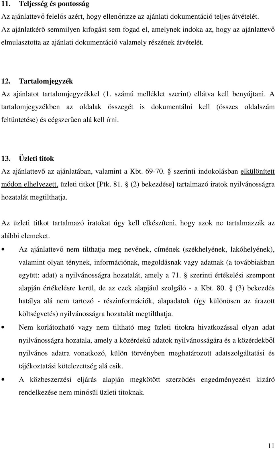 Tartalomjegyzék Az ajánlatot tartalomjegyzékkel (1. számú melléklet szerint) ellátva kell benyújtani.