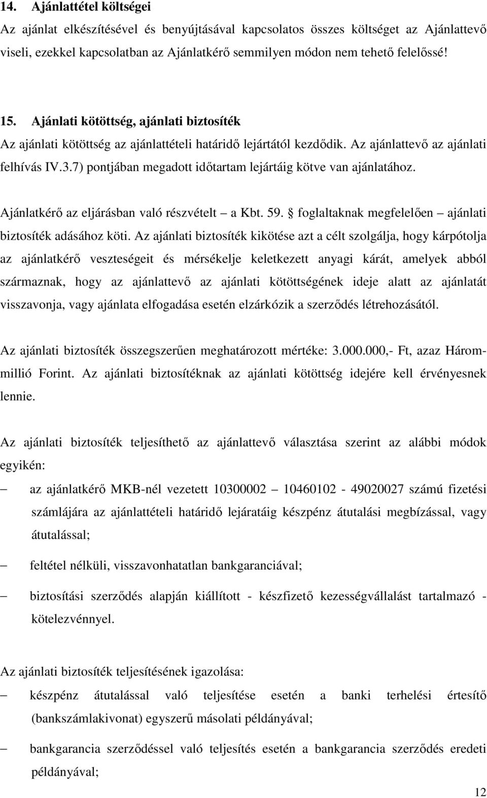 7) pontjában megadott időtartam lejártáig kötve van ajánlatához. Ajánlatkérő az eljárásban való részvételt a Kbt. 59. foglaltaknak megfelelően ajánlati biztosíték adásához köti.