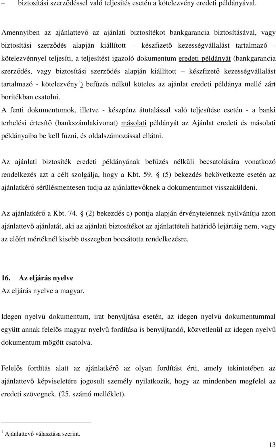 teljesítést igazoló dokumentum eredeti példányát (bankgarancia szerződés, vagy biztosítási szerződés alapján kiállított készfizető kezességvállalást tartalmazó - kötelezvény 1 ) befűzés nélkül