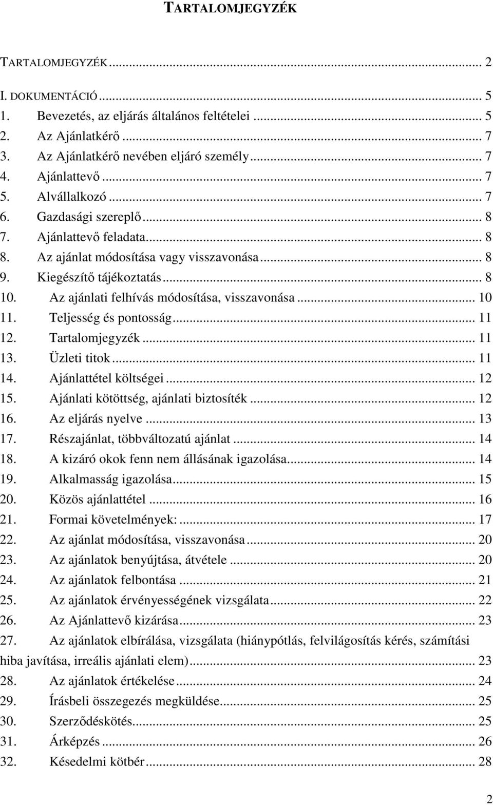 Az ajánlati felhívás módosítása, visszavonása... 10 11. Teljesség és pontosság... 11 12. Tartalomjegyzék... 11 13. Üzleti titok... 11 14. Ajánlattétel költségei... 12 15.