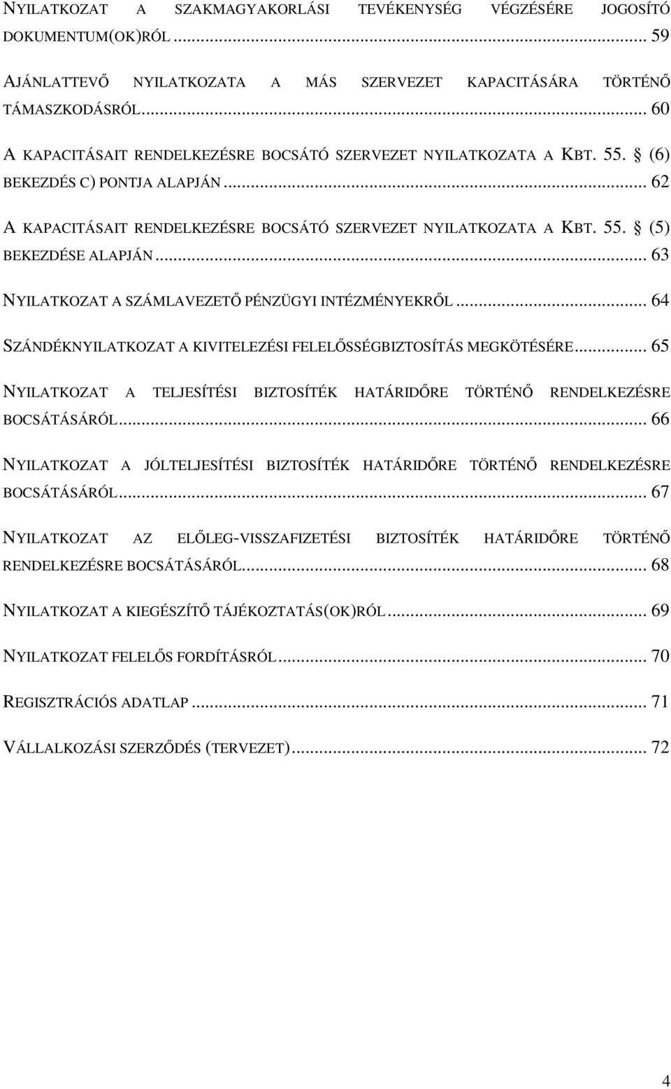 .. 63 NYILATKOZAT A SZÁMLAVEZETŐ PÉNZÜGYI INTÉZMÉNYEKRŐL... 64 SZÁNDÉKNYILATKOZAT A KIVITELEZÉSI FELELŐSSÉGBIZTOSÍTÁS MEGKÖTÉSÉRE.