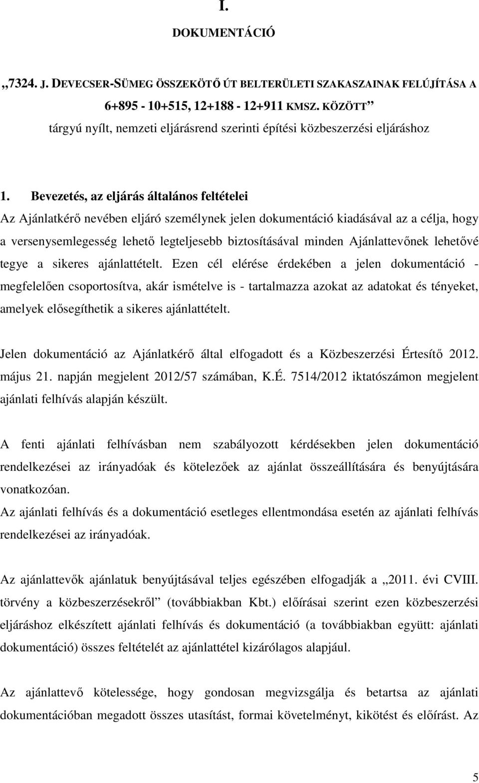 Bevezetés, az eljárás általános feltételei Az Ajánlatkérő nevében eljáró személynek jelen dokumentáció kiadásával az a célja, hogy a versenysemlegesség lehető legteljesebb biztosításával minden