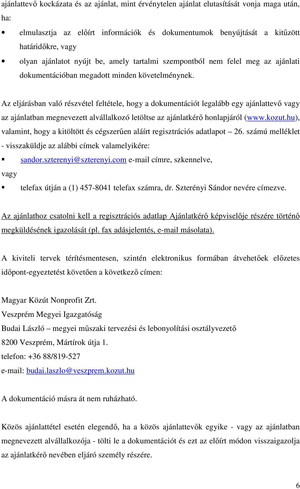 Az eljárásban való részvétel feltétele, hogy a dokumentációt legalább egy ajánlattevő vagy az ajánlatban megnevezett alvállalkozó letöltse az ajánlatkérő honlapjáról (www.kozut.