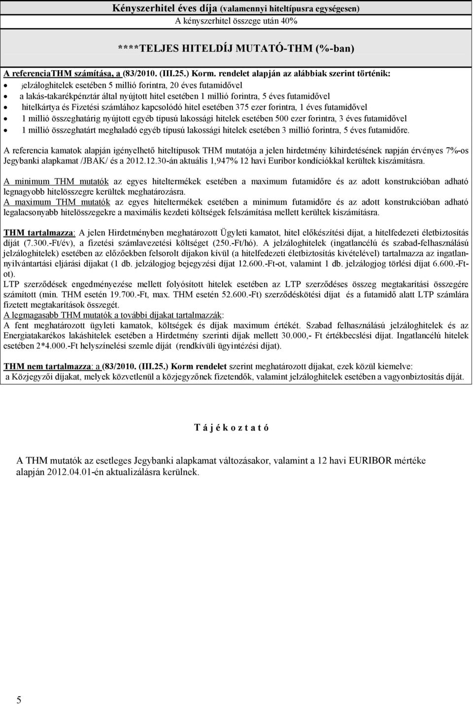 futamidıvel hitelkártya és Fizetési számlához kapcsolódó hitel esetében 375 ezer forintra, 1 éves futamidıvel 1 millió összeghatárig nyújtott egyéb típusú lakossági hitelek esetében 500 ezer