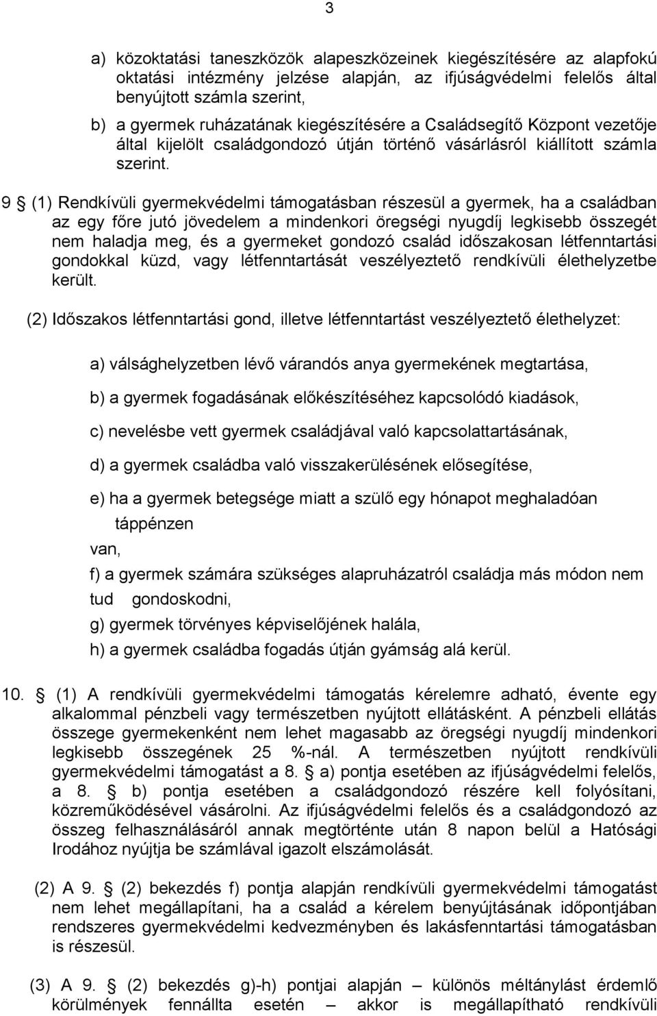 9 (1) Rendkívüli gyermekvédelmi támogatásban részesül a gyermek, ha a családban az egy főre jutó jövedelem a mindenkori öregségi nyugdíj legkisebb összegét nem haladja meg, és a gyermeket gondozó