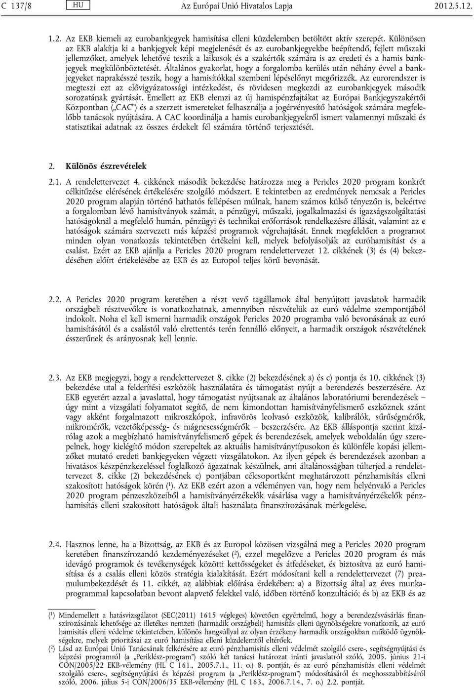 a hamis bankjegyek megkülönböztetését. Általános gyakorlat, hogy a forgalomba kerülés után néhány évvel a bankjegyeket naprakésszé teszik, hogy a hamisítókkal szembeni lépéselőnyt megőrizzék.