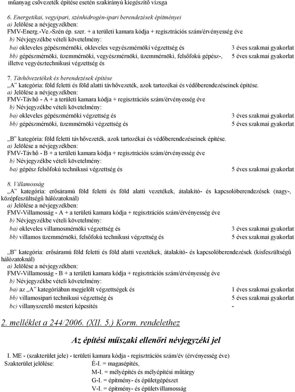 gépészmérnöki, üzemmérnöki, vegyészmérnöki, üzemmérnöki, felsőfokú gépész-, 5 éves szakmai gyakorlat illetve vegyésztechnikusi végzettség és 7.