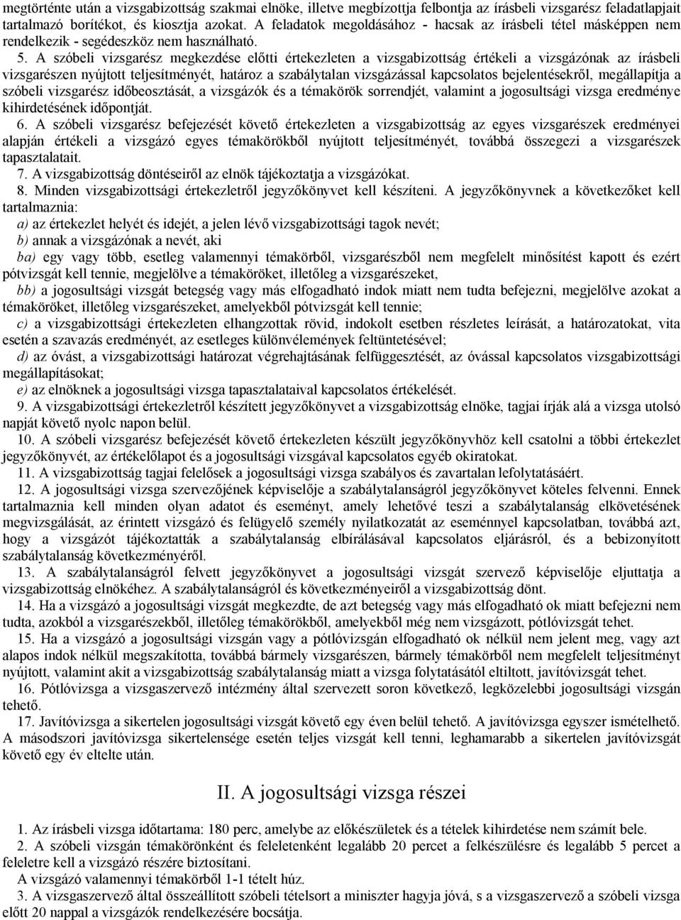 A szóbeli vizsgarész megkezdése előtti értekezleten a vizsgabizottság értékeli a vizsgázónak az írásbeli vizsgarészen nyújtott teljesítményét, határoz a szabálytalan vizsgázással kapcsolatos