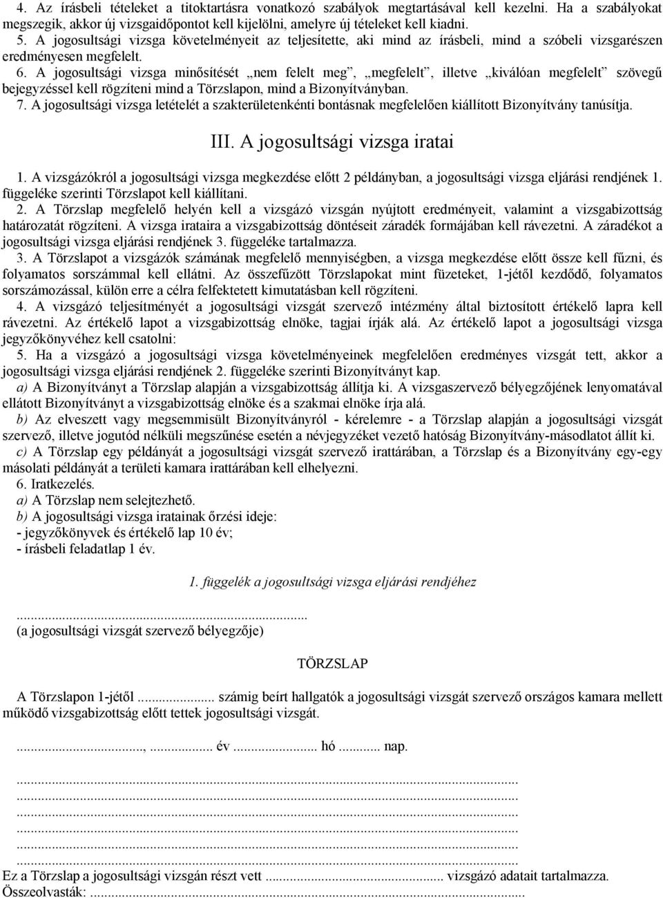 A jogosultsági vizsga minősítését nem felelt meg, megfelelt, illetve kiválóan megfelelt szövegű bejegyzéssel kell rögzíteni mind a Törzslapon, mind a Bizonyítványban. 7.