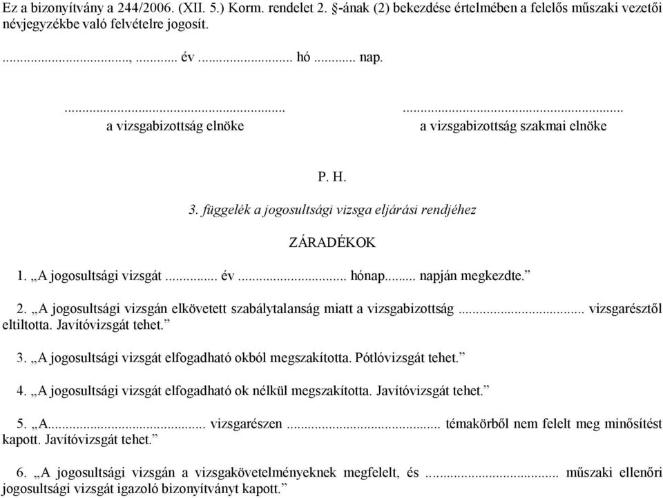 A jogosultsági vizsgán elkövetett szabálytalanság miatt a vizsgabizottság... vizsgarésztől eltiltotta. Javítóvizsgát tehet. 3. A jogosultsági vizsgát elfogadható okból megszakította.