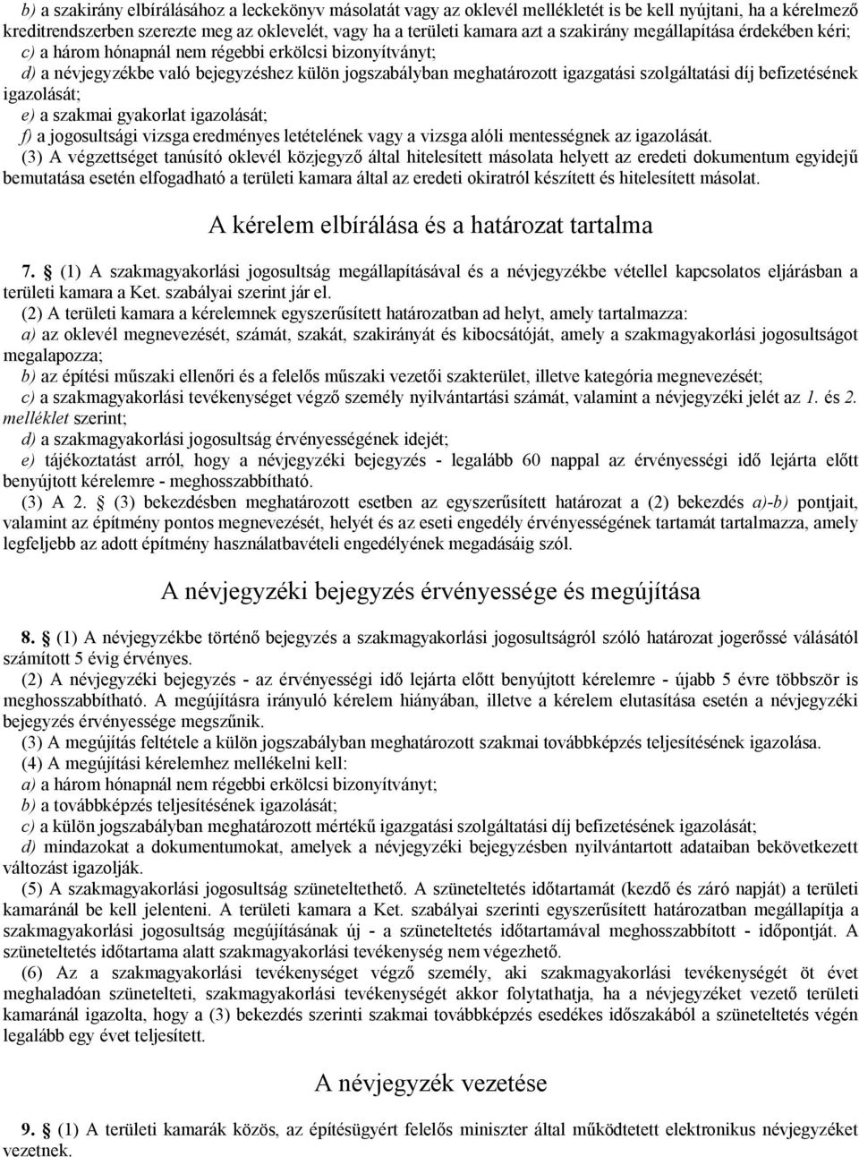 befizetésének igazolását; e) a szakmai gyakorlat igazolását; f) a jogosultsági vizsga eredményes letételének vagy a vizsga alóli mentességnek az igazolását.