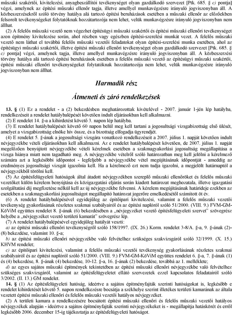 A közbeszerzésekről szóló törvény hatálya alá tartozó építési beruházások esetében a műszaki ellenőr az előzőekben felsorolt tevékenységeket folytatóknak hozzátartozója nem lehet, velük munkavégzésre