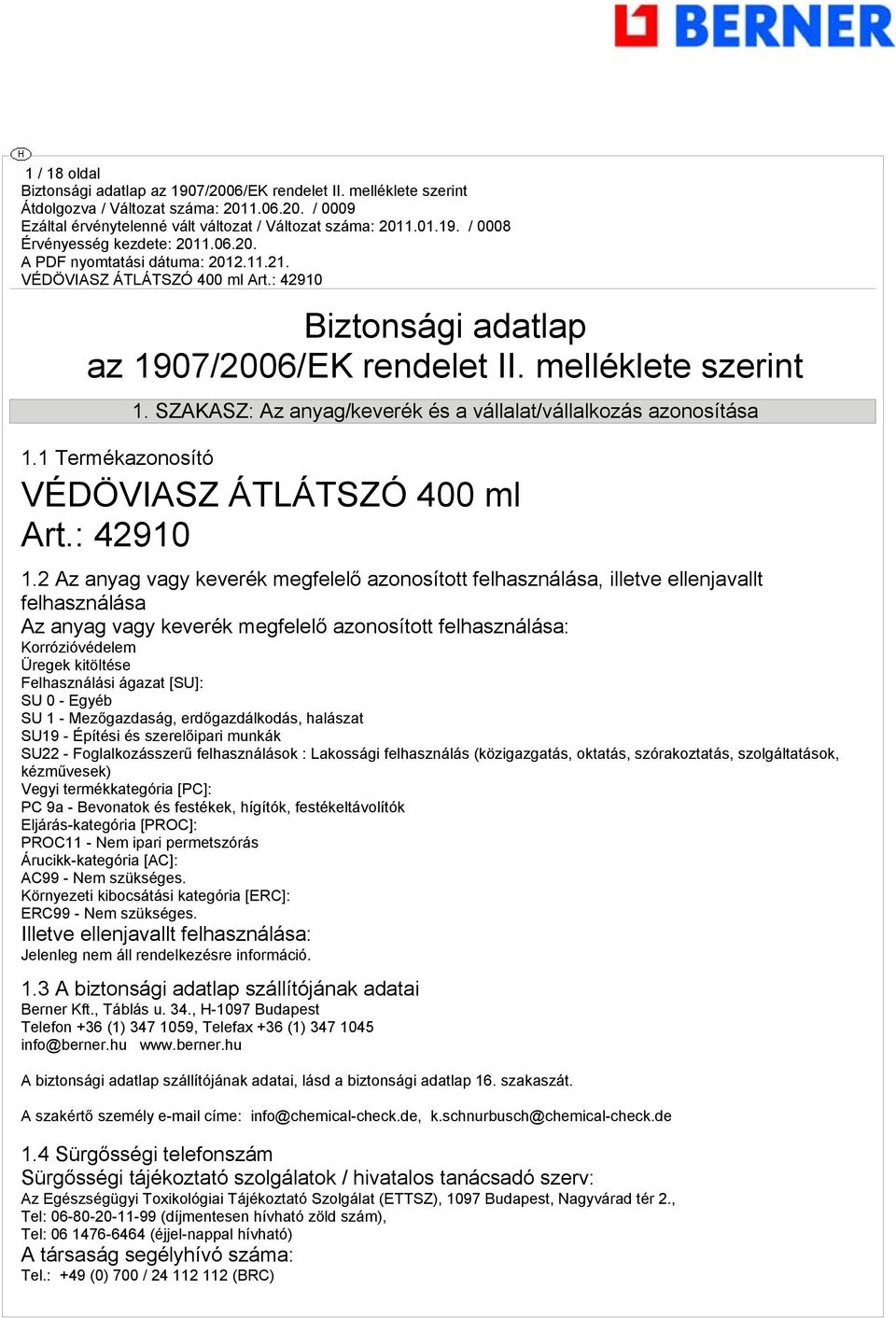 2 Az anya vay keverék mefelelő azonosított felhasználása, illetve ellenjavallt felhasználása Az anya vay keverék mefelelő azonosított felhasználása: Korrózióvédelem Üreek kitöltése Felhasználási
