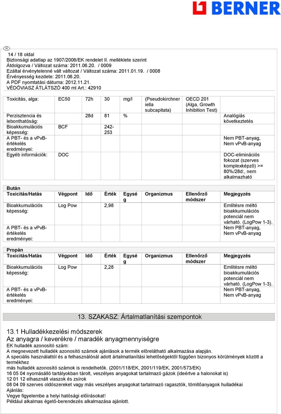 Toxicitás/Hatás Vépont Idő Érték Eysé Bioakkumulációs képessé: A PBT- és a vpvbértékelés eredményei: Oranizmus Ellenőrző módszer Lo Pow 2,98 Említésre méltó bioakkumulációs potenciál nem Propán