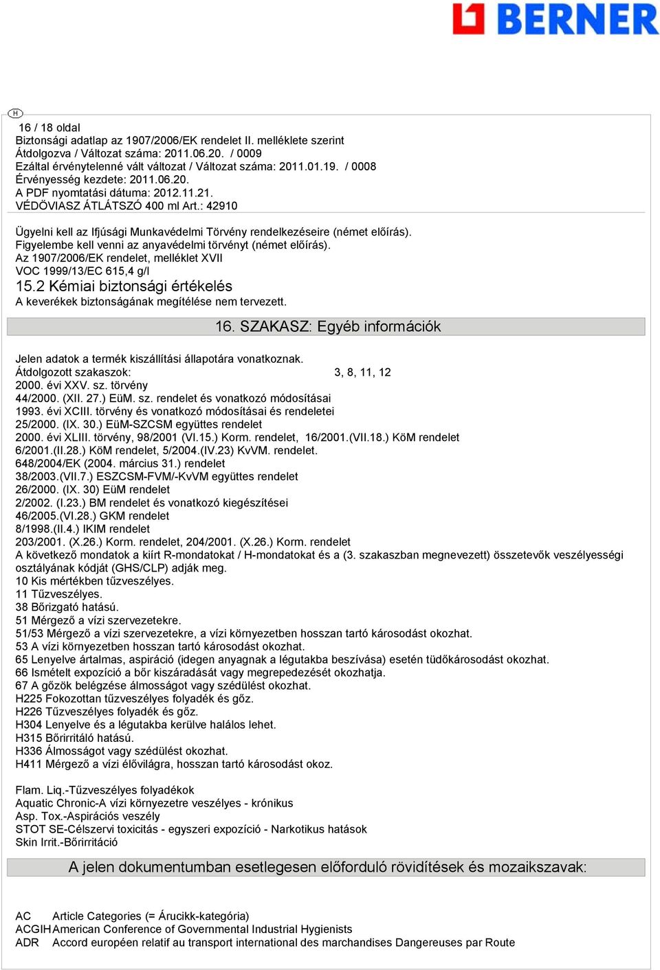 SZAKASZ: Eyéb információk Jelen adatok a termék kiszállítási állapotára vonatkoznak. Átdolozott szakaszok: 3, 8, 11, 12 2000. évi XXV. sz. törvény 44/2000. (XII. 27.) EüM. sz. rendelet és vonatkozó módosításai 1993.