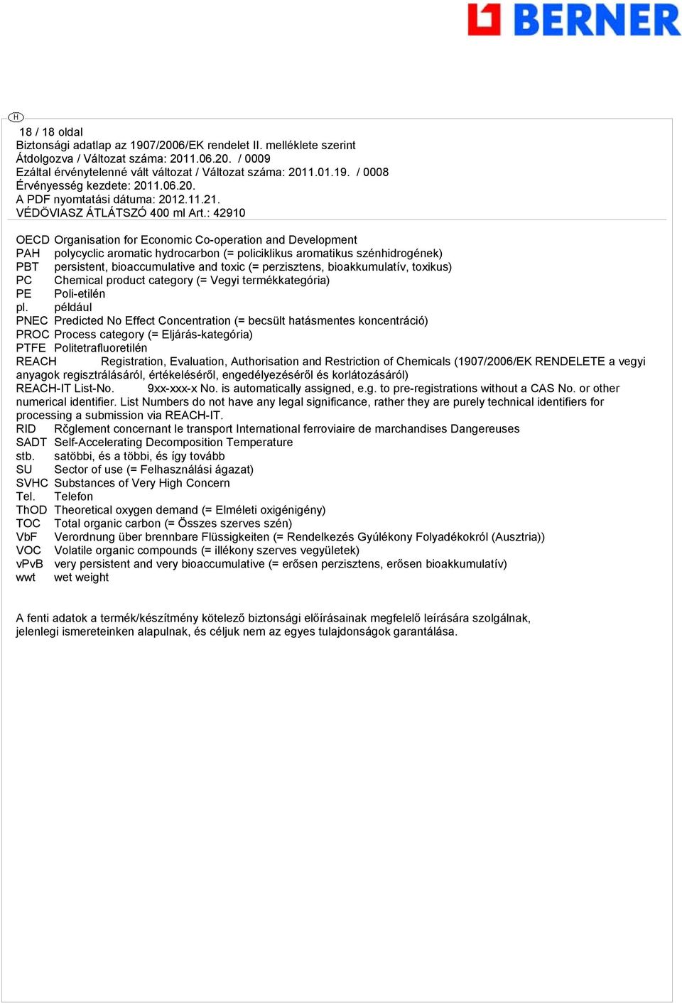 például PNEC Predicted No Effect Concentration (= becsült hatásmentes koncentráció) PROC Process cateory (= Eljárás-kateória) PTFE Politetrafluoretilén REACH Reistration, Evaluation, Authorisation