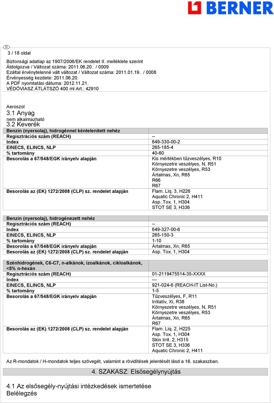 Besorolás az (EK) 1272/2008 (CLP) sz. rendelet alapján Kis mértékben tűzveszélyes, R10 Környezetre veszélyes, N, R51 Környezetre veszélyes, R53 Ártalmas, Xn, R65 R66 R67 Flam. Liq.