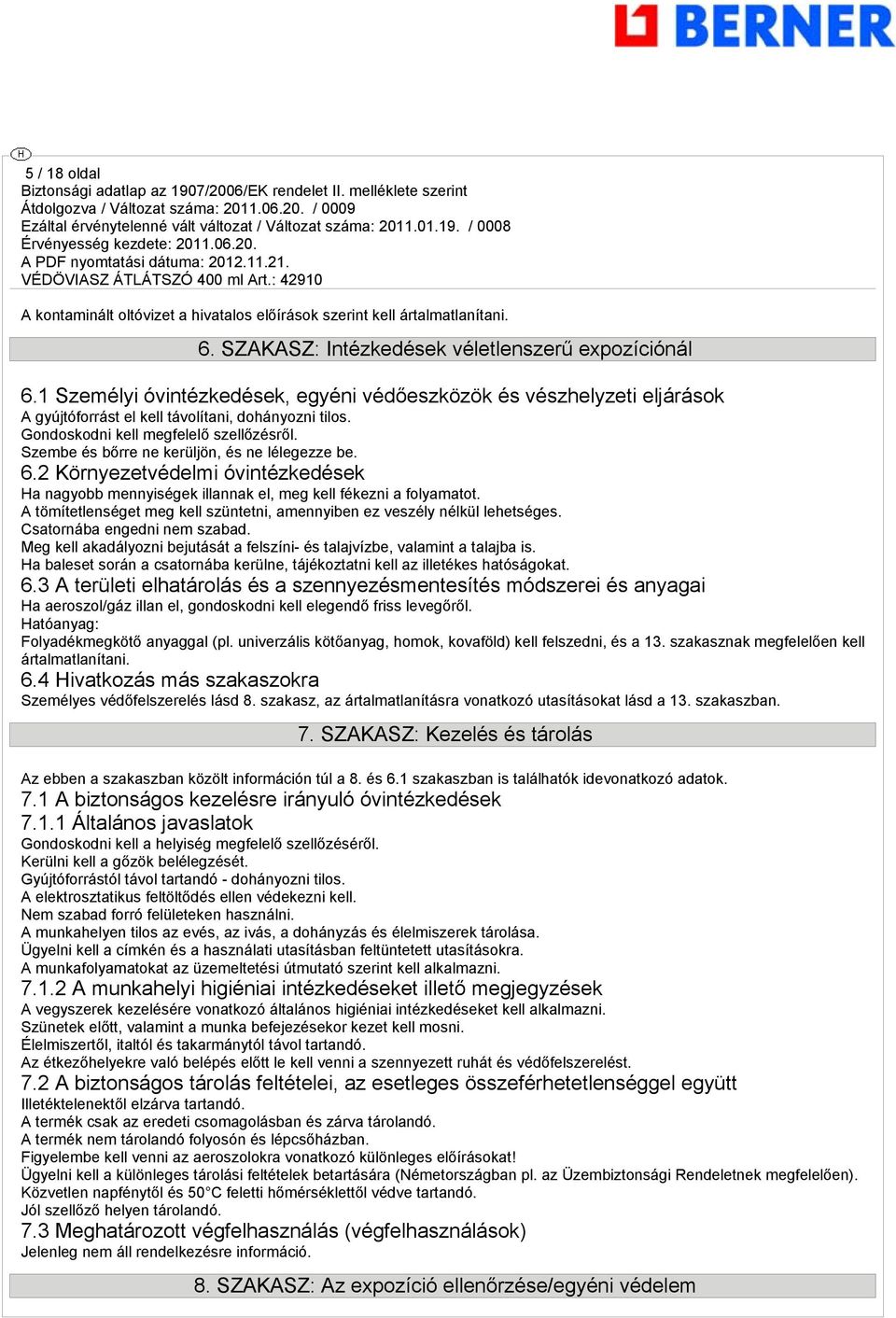 Szembe és bőrre ne kerüljön, és ne léleezze be. 6.2 Környezetvédelmi óvintézkedések Ha nayobb mennyiséek illannak el, me kell fékezni a folyamatot.