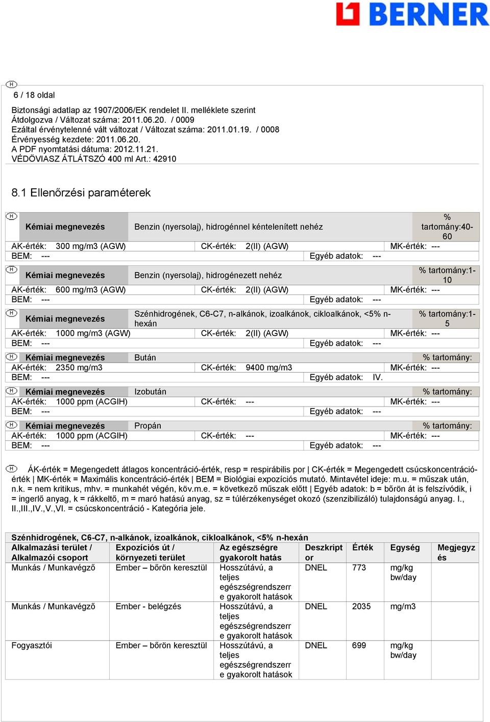 Kémiai menevezés Benzin (nyersolaj), hidroénezett nehéz % tartomány:1-10 AK-érték: 600 m/m3 (AGW) CK-érték: 2(II) (AGW) MK-érték: --- BEM: --- Eyéb adatok: --- Kémiai menevezés Szénhidroének, C6-C7,